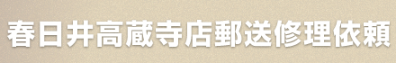 春日井高蔵寺店郵送修理依頼